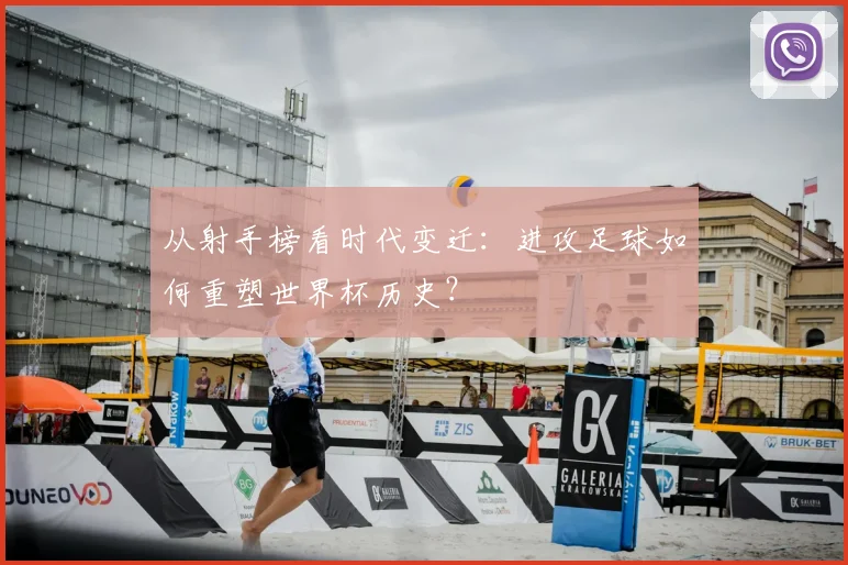 从射手榜看时代变迁：进攻足球如何重塑世界杯历史？