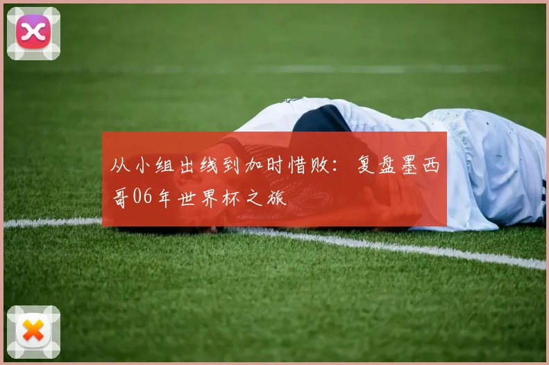 从小组出线到加时惜败：复盘墨西哥06年世界杯之旅